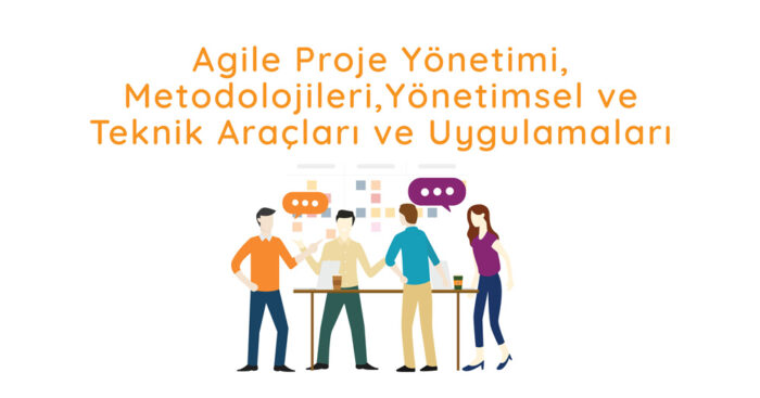 Agile Proje Yönetimi, Metodolojileri, Yönetimsel ve Teknik Araçları ve Uygulamaları