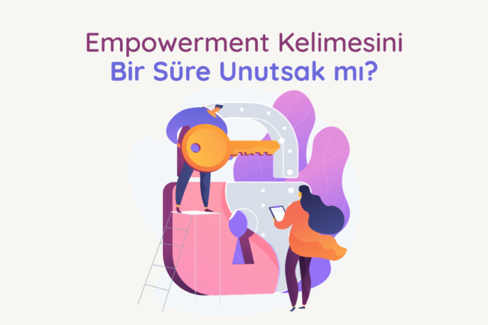 Empowerment Kelimesini Bir Süre Unutsak mı?